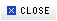 CLOSE